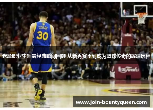 老詹职业生涯最经典瞬间回顾 从新秀赛季到成为篮球传奇的辉煌历程
