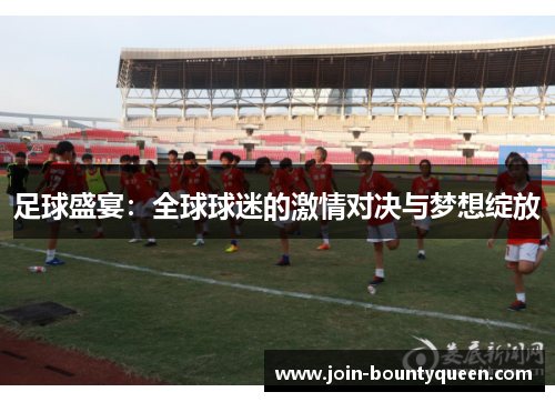 足球盛宴：全球球迷的激情对决与梦想绽放